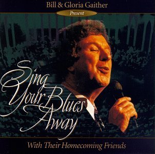 Bill & Gloria Gaither/Sing Your Blues Away@Gaither Gospel Series